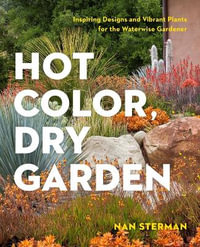 Hot Color, Dry Garden : Inspiring Designs and Vibrant Plants for Year-Round Beauty - Nan Sterman