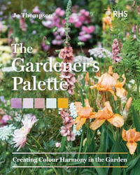 The Gardener's Palette : Creating Colour Harmony in the Garden - Jo Thompson