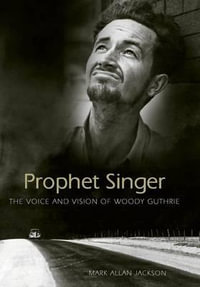 Prophet Singer : The Voice and Vision of Woody Guthrie - Mark Allan Jackson