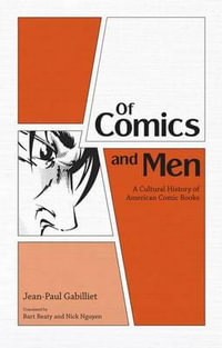 Of Comics and Men : A Cultural History of American Comic Books - Jean-Paul Gabilliet