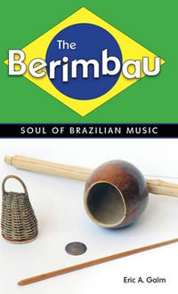 The Berimbau : Soul of Brazilian Music - Eric A. Galm