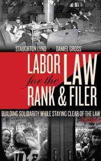 Labor Law for the Rank & Filer : Building Solidarity While Staying Clear of the Law - Staughton Lynd