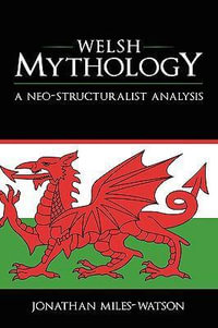 Welsh Mythology : A Neo-Structuralist Analysis - Jonathan Miles-Watson