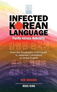 Infected Korean Language, Purity Versus Hybridity : From the Sinographic Cosmopolis to Japanese Colonialism to Global English - Jongsok Koh