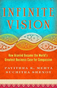 Infinite Vision : How Aravind Became the World's Greatest Business Case for Compassion - Pavithra  K. Mehta