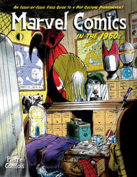 Marvel Comics In The 1960s : An Issue-By-Issue Field Guide To A Pop Culture Phenomenon - Pierre Comtois