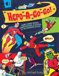 Hero-A-Go-Go : Campy Comic Books, Crimefighters, & Culture of the - Michael Eury