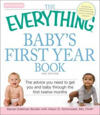 The Everything Baby's First Year Book : 2nd Edition - The Advice You Need to Get You and Baby Through the First Twelve Months - Marian Edelman Borden