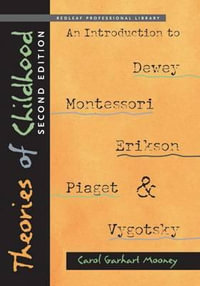 Theories of Childhood : An Introduction to Dewey, Montessori, Erikson, Piaget & Vygotsky, Second Edition - Carol Garhart Mooney