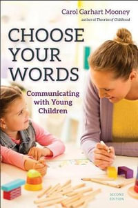 Choose Your Words : Communicating with Young Children - Carol Garhart Mooney