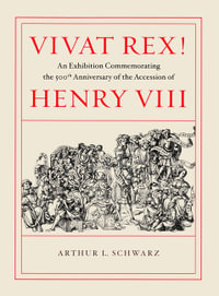 Vivat Rex! : An Exhibition Commemorating the 500th Anniversary of the Accession of Henry VIII - Arthur L. Schwarz