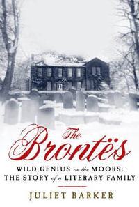 The Brontï¿½s : Wild Genius on the Moors: The Story of a Literary Family - Juliet Barker