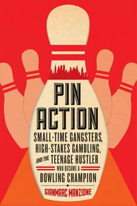 Pin Action : Small-Time Gangsters, High-Stakes Gambling, and the Teenage Hustler Who Became a Bowling Champion - Gianmarc Manzione