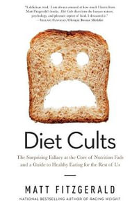 Diet Cults : The Surprising Fallacy at the Core of Nutrition Fads and a Guide to Healthy Eating for the Rest of Us - Matt Fitzgerald