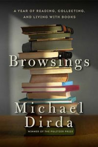 Browsings : A Year of Reading, Collecting, and Living with Books - Michael Dirda