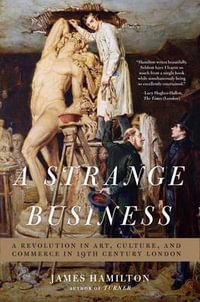 A Strange Business : Art, Culture, and Commerce in Nineteenth Century London - James Hamilton