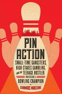 Pin Action : Small-Time Gangsters, High-Stakes Gambling, and the Teenage Hustler Who Became a Bowling Champion - Gianmarc Manzione