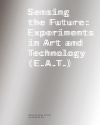 Sensing the Future : Experiments in Art and Technology (E.A.T.) - Nancy Perloff