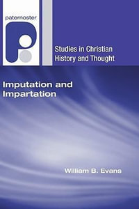 Imputation and Impartation : Union with Christ in American Reformed Theology - William B Evans