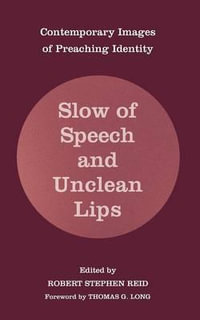 Slow of Speech and Unclean Lips : Contemporary Images of Preaching Identity - Robert Stephen Reid