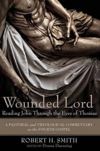 Wounded Lord : Reading John Through the Eyes of Thomas - Robert H. Smith