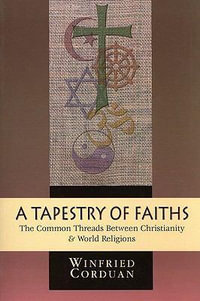 A Tapestry of Faiths : The Common Threads Between Christianity and World Religions - Winfried Corduan