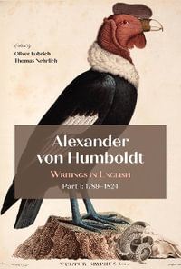 Alexander Von Humboldt : Writings in English, Part I: 1789-1824 - Oliver Lubrich