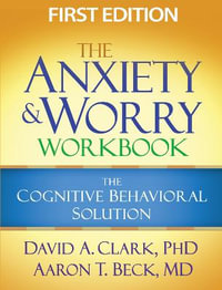 The Anxiety and Worry Workbook : The Cognitive Behavioral Solution - David A. Clark