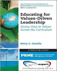 Educating for Values-Driven Leadership : Giving Voice to Values Across the Curriculum - Mary C. Gentile