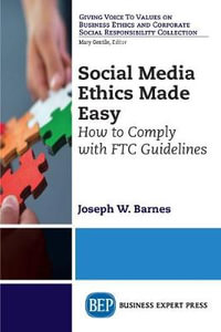 Social Media Ethics Made Easy : How to Comply with FTC Guidelines - Joseph W. Barnes