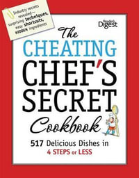 The Cheating Chef's Secret Cookbook : 517 Delicious Dishes in 4 Steps or Less - Reader's Digest