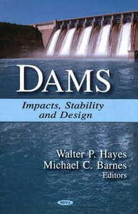 Dams : Impacts, Stability and Design : Impacts, Stability and Design - Walter P Hayes