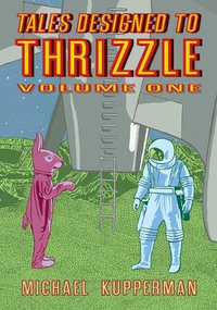 Tales Designed to Thrizzle, Volume One : Tales Designed to Thrizzle - Michael Kupperman