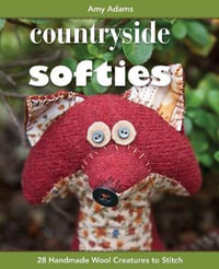 Countryside Softies : 28 Handmade Wood Creatures to Stitch - Amy Adams