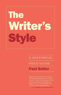 The Writer's Style : A Rhetorical Field Guide - Paul Butler