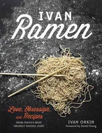 Ivan Ramen : Love, Obsession, and Recipes from Tokyo's Most Unlikely Noodle Joint - Ivan Orkin