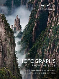 Photographs from the Edge : A Master Photographer's Insights on Capturing an Extraordinary World - Art Wolfe