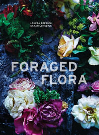 Foraged Flora : A Year of Gathering and Arranging Wild Plants and Flowers - Louesa Roebuck