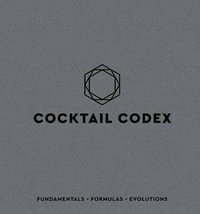 Cocktail Codex : Fundamentals, Formulas, Evolutions [A Cocktail Recipe Book] - David Kaplan