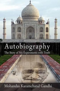 Autobiography : The Story of My Experiments with Truth - Mohandas Karamchand (Mahatma) Gandhi