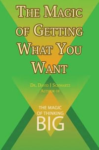 The Magic of Getting What You Want by David J. Schwartz author of The Magic of Thinking Big - David J. Schwartz