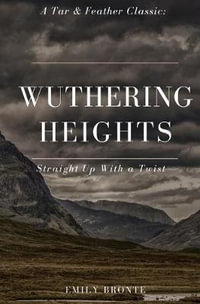 Wuthering Heights (Annotated) : A Tar & Feather Classic: Straight Up With a Twist - Emily Bronte