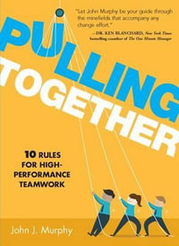 Pulling Together : 10 Rules for High-Performance Teamwork - John J. Murphy