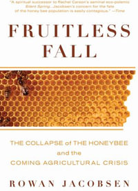 Fruitless Fall : The Collapse of the Honey Bee and the Coming Agricultural Crisis - Rowan Jacobsen