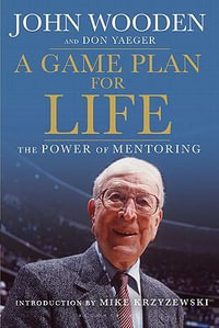 A Game Plan for Life : The Power of Mentoring - John Wooden