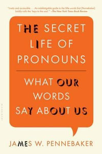 The Secret Life of Pronouns : What Our Words Say About Us - James W. Pennebaker