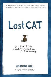 Lost Cat : A True Story of Love, Desperation, and GPS Technology - Caroline Paul