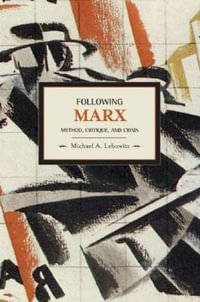 Following Marx : Method, Critique and Crisis - Michael A. Lebowitz