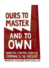 Ours to Master and to Own : Workers' Control from the Commune to the Present - Dario Azzellini