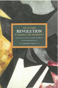 The October Revolution in Prospect and Retrospect : Interventions in Russian and Soviet History - John Eric Marot